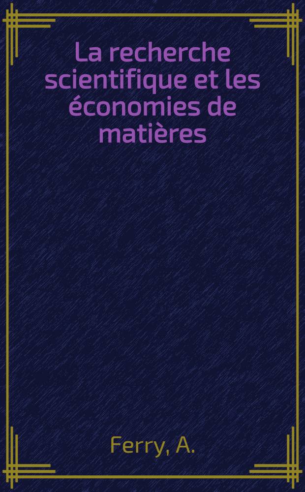 La recherche scientifique et les &eacute;conomies de mati&egrave;res