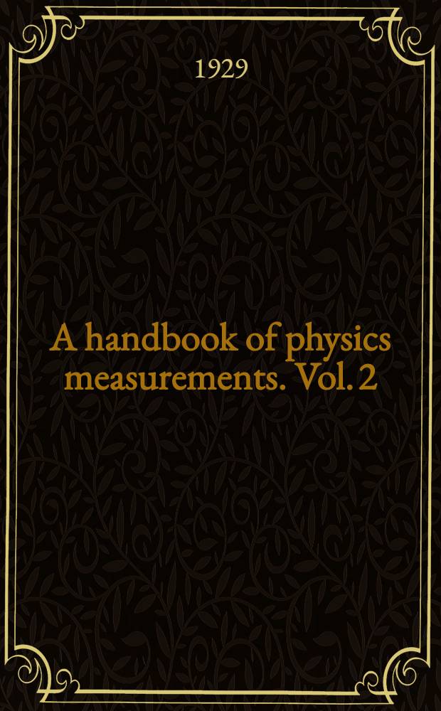 A handbook of physics measurements. Vol. 2 : Vibratory motion, sound, heat, electricity and magnetism