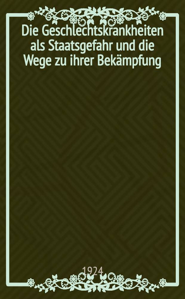 Die Geschlechtskrankheiten als Staatsgefahr und die Wege zu ihrer Bekämpfung