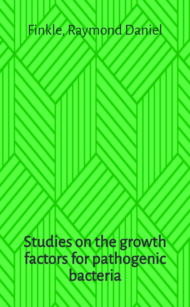 Studies on the growth factors for pathogenic bacteria : A dissertation submitted to the Faculty of the Division of the biological sciences ..