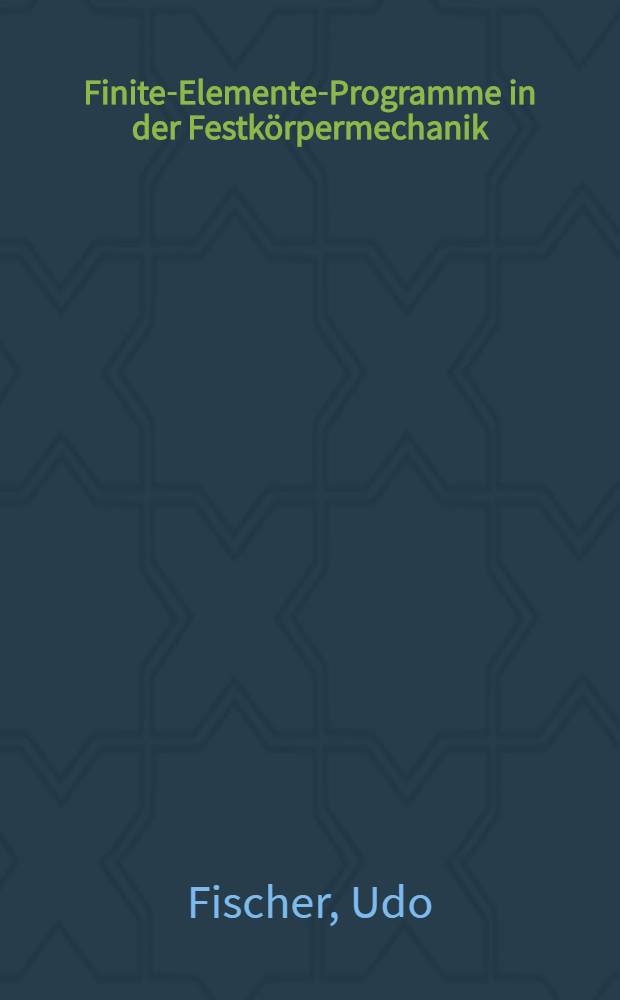 Finite-Elemente-Programme in der Festkörpermechanik : Temperaturfeld-, Verschiebungs- u. Spannungsberechnungen, Eigenschwingungsanalyse