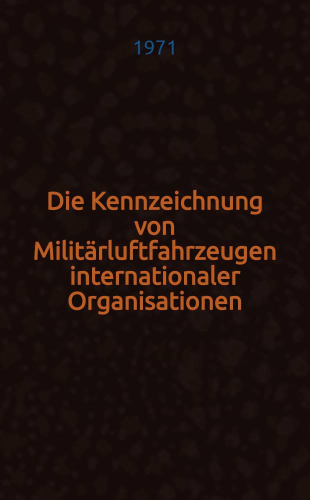 Die Kennzeichnung von Militärluftfahrzeugen internationaler Organisationen : Inaug.-Diss. ... einer ... Rechtswissenschaftlichen Fakultät der Univ. zu Köln