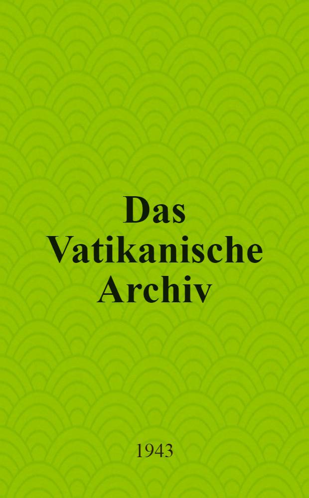 Das Vatikanische Archiv : Einführung in die Bestände und ihre Erforschung unter besonderer Berücksichtigung der deutschen Geschichte