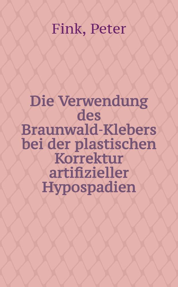 Die Verwendung des Braunwald-Klebers bei der plastischen Korrektur artifizieller Hypospadien : Inaug.-Diss. ... der ... Med. Fak. der ... Univ. zu Bonn