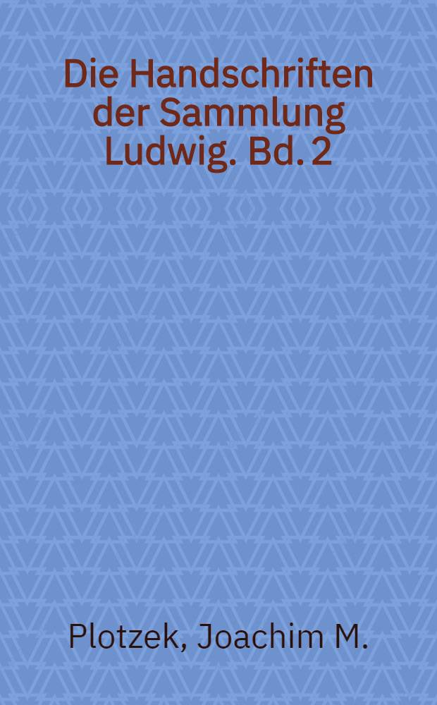 Die Handschriften der Sammlung Ludwig. Bd. 2