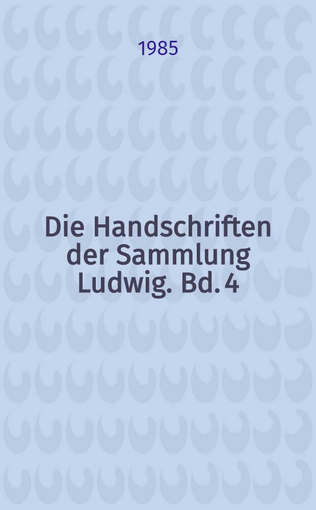 Die Handschriften der Sammlung Ludwig. Bd. 4