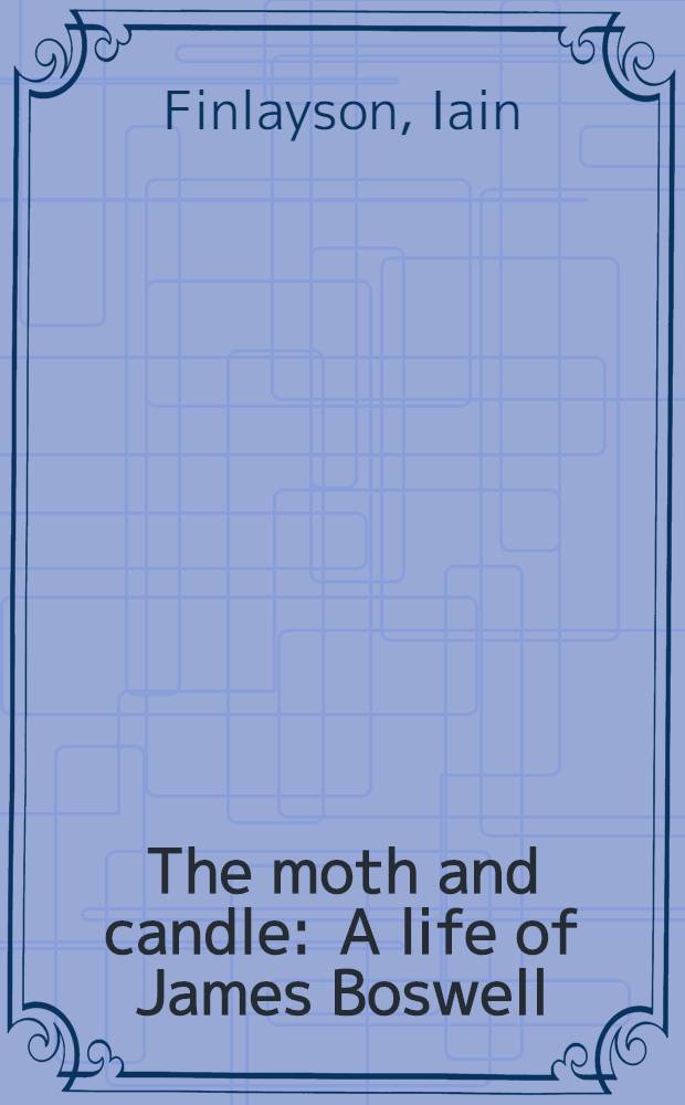 The moth and candle : A life of James Boswell