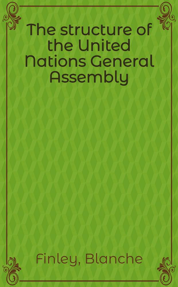 The structure of the United Nations General Assembly : Its committees, commissions a. other organisms, 1946-1973