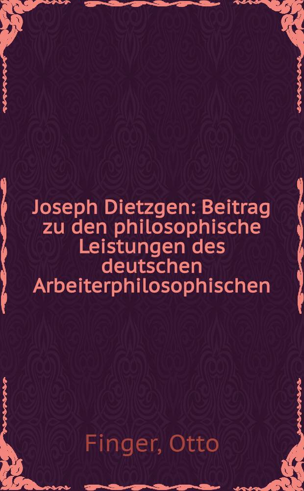 Joseph Dietzgen : Beitrag zu den philosophische Leistungen des deutschen Arbeiterphilosophischen