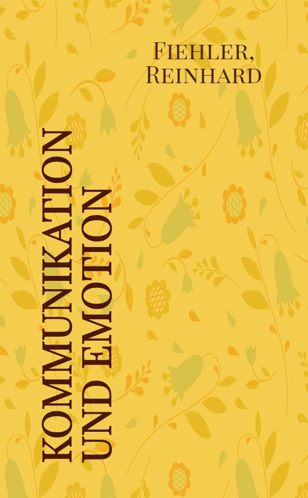 Kommunikation und Emotion : Theoretische u. empirische Unters. zur Rolle von Emotionen in der verbalen Interaktion