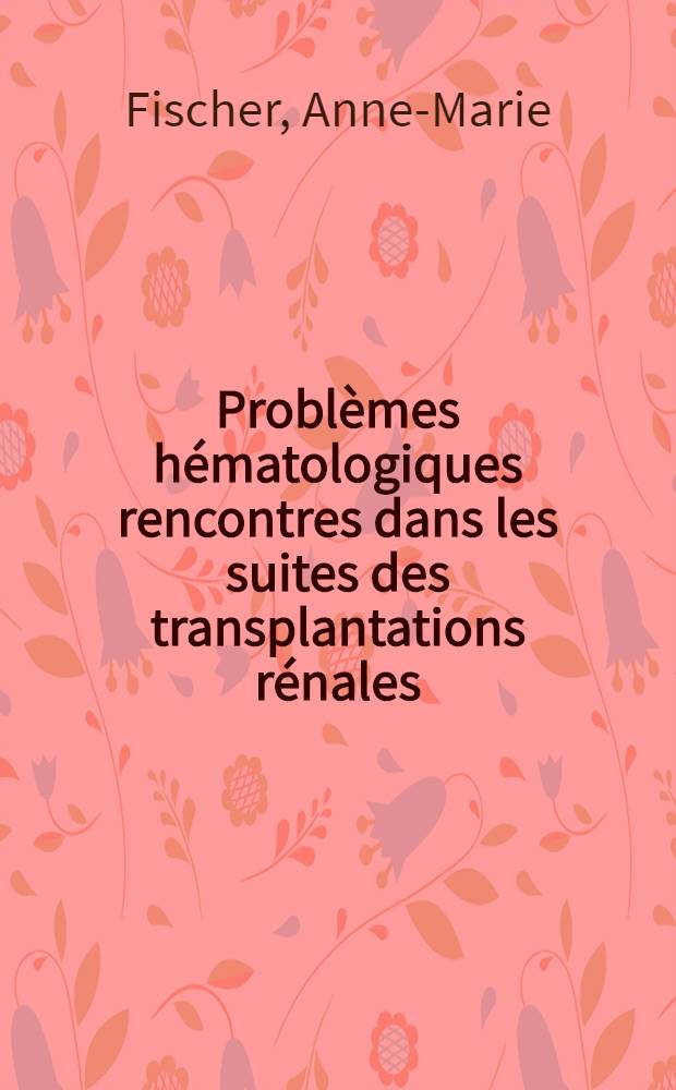 Probl&egrave;mes h&eacute;matologiques rencontres dans les suites des transplantations r&eacute;nales : Th&egrave;se ..