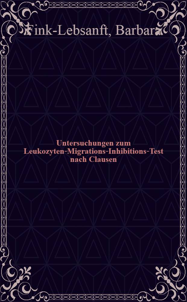 Untersuchungen zum Leukozyten-Migrations-Inhibitions-Test nach Clausen : Inaug.-Diss