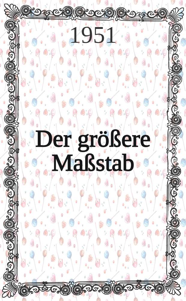 Der größere Maßstab