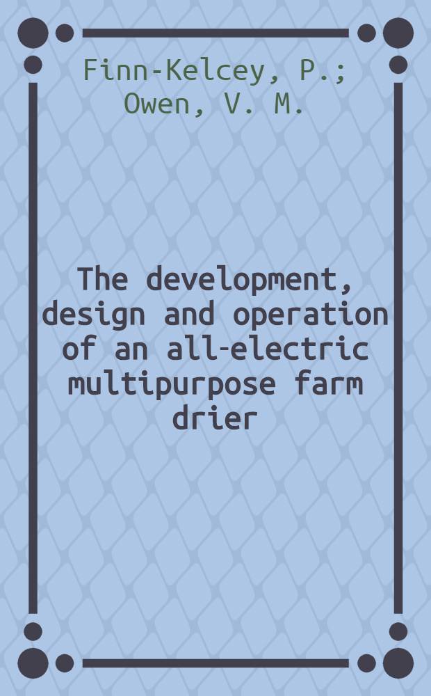 The development, design and operation of an all-electric multipurpose farm drier