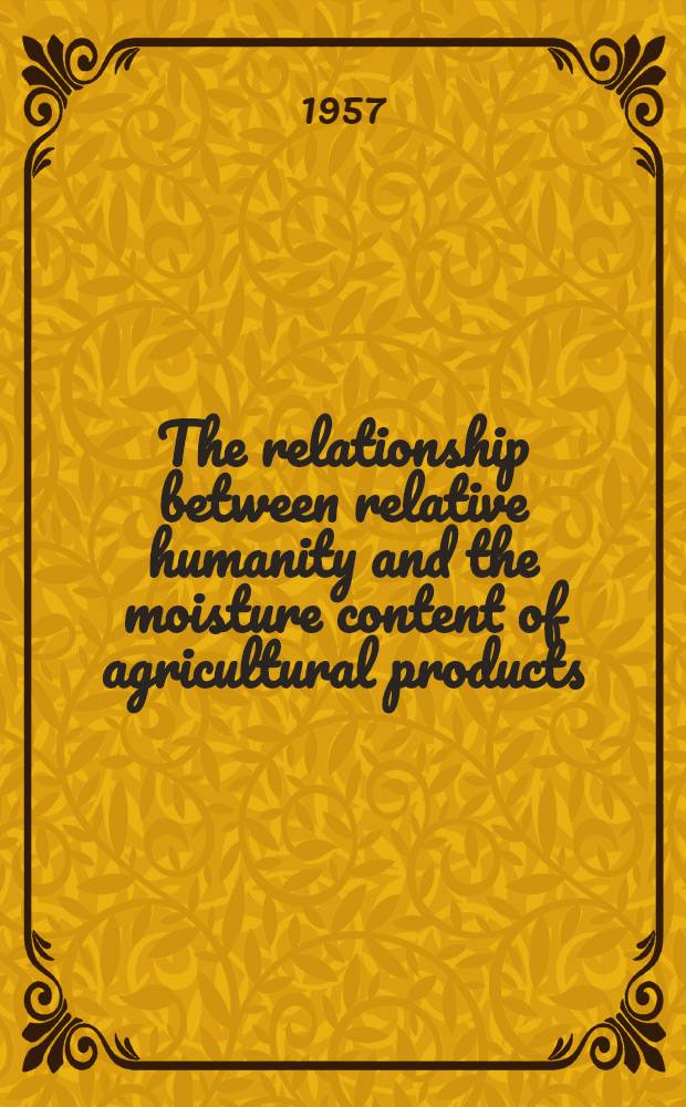 The relationship between relative humanity and the moisture content of agricultural products : Preliminary report