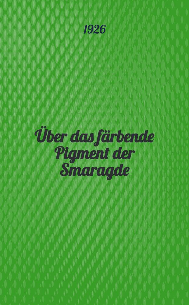 ... Über das färbende Pigment der Smaragde : MM 20 I 1926 ..