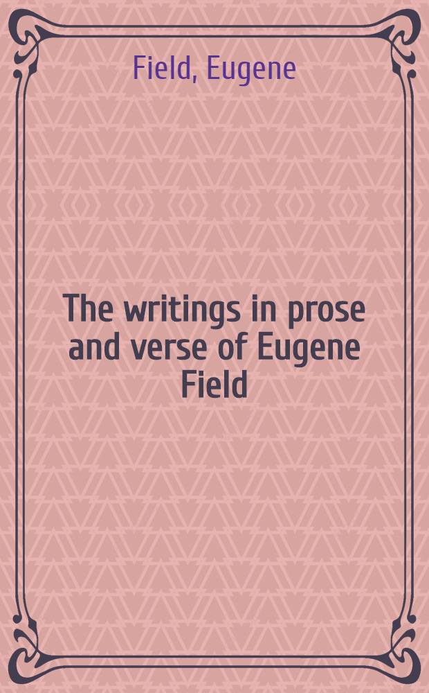 The writings in prose and verse of Eugene Field