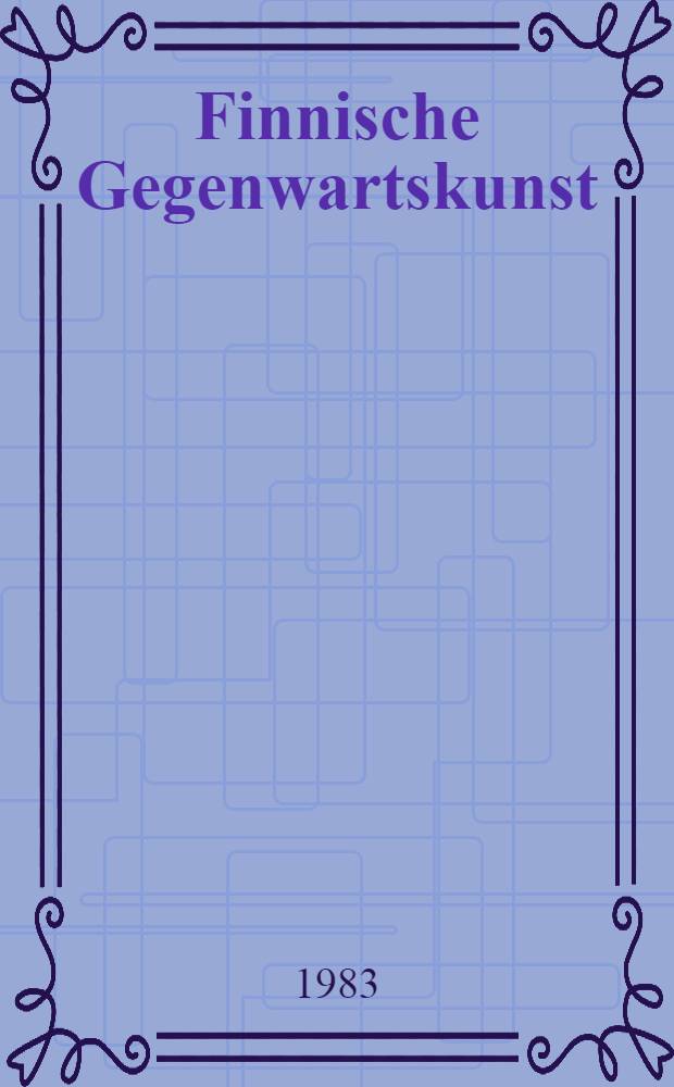 Finnische Gegenwartskunst : Malerei, Grafik, Plastik : Katalog der Ausst., 17. Febr. - 20. M&auml;rz 1983, Neue Berliner Galerie im Alten Museum