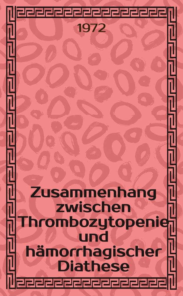 Zusammenhang zwischen Thrombozytopenie und h&auml;morrhagischer Diathese : Inaug.-Diss. ... der ... Med. Fak. der ... Univ. Erlangen-N&uuml;rnberg