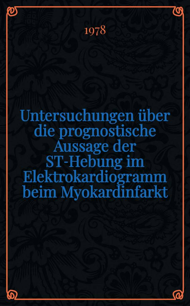 Untersuchungen &uuml;ber die prognostische Aussage der ST-Hebung im Elektrokardiogramm beim Myokardinfarkt : Inaug.-Diss