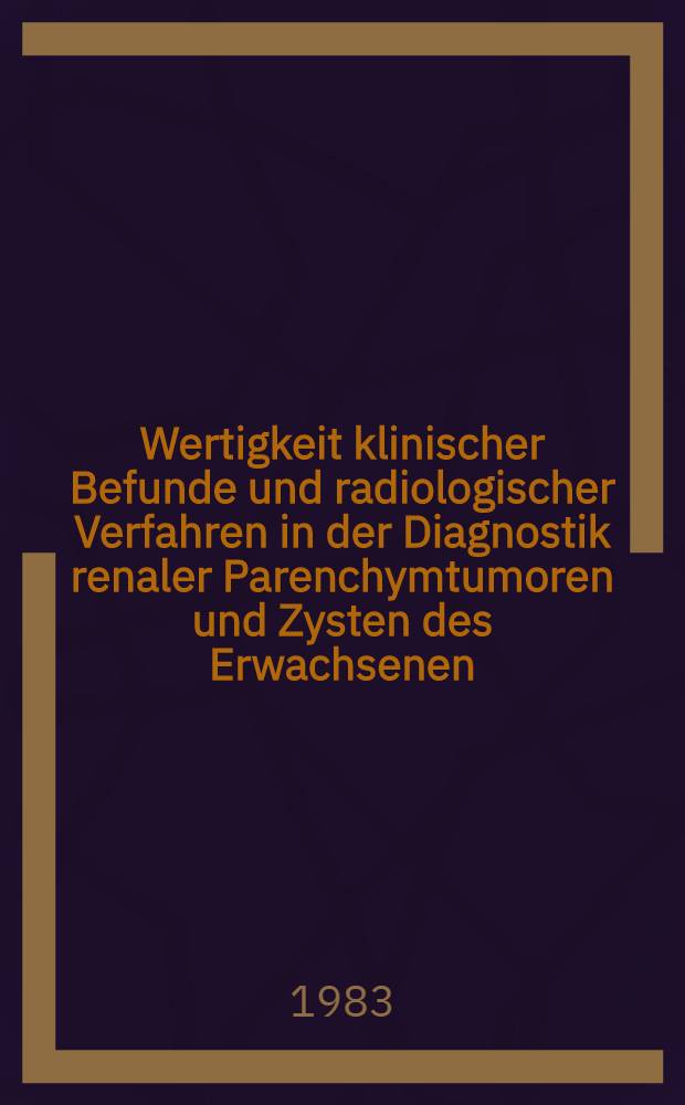 Wertigkeit klinischer Befunde und radiologischer Verfahren in der Diagnostik renaler Parenchymtumoren und Zysten des Erwachsenen : Eine retrospektive Studie an 234 Fällen : Diss