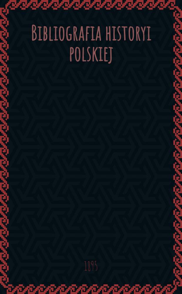 Bibliografia historyi polskiej : Cz. 1-3