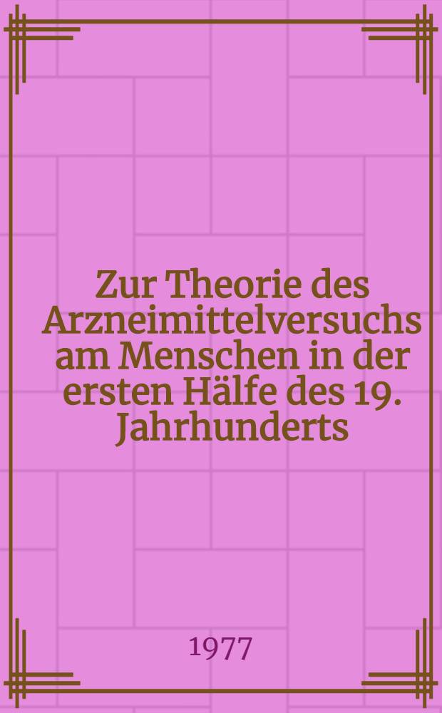 Zur Theorie des Arzneimittelversuchs am Menschen in der ersten Hälfe des 19. Jahrhunderts : Inaug.-Diss. der Med. Fak. der Univ. in Mainz