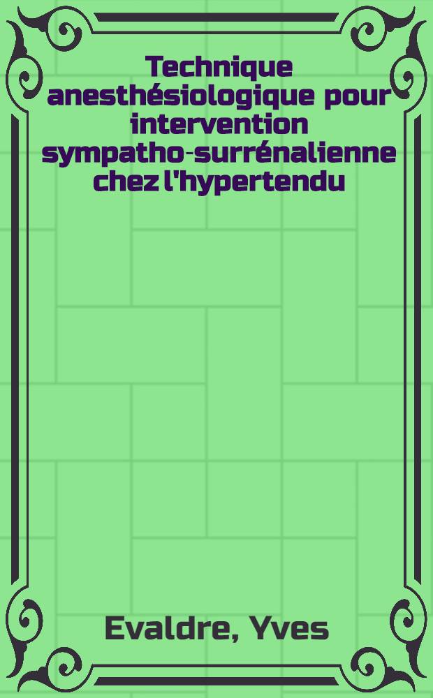 Technique anesth&eacute;siologique pour intervention sympatho-surr&eacute;nalienne chez l'hypertendu : Th&egrave;se ..