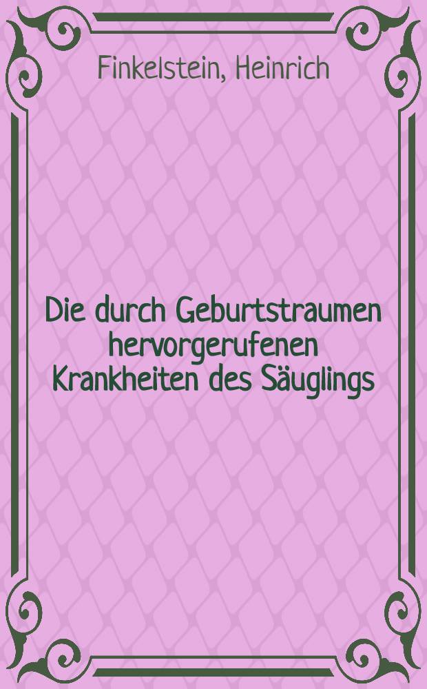Die durch Geburtstraumen hervorgerufenen Krankheiten des Säuglings