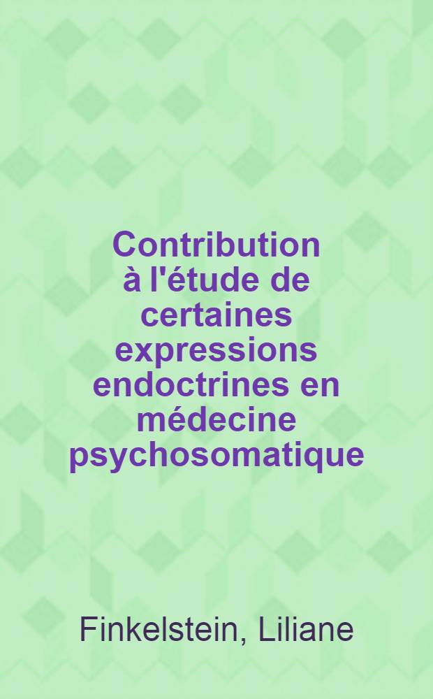 Contribution &agrave; l'&eacute;tude de certaines expressions endoctrines en m&eacute;decine psychosomatique: hyperpond&eacute;rose, troubles menstruels : Th&egrave;se ..