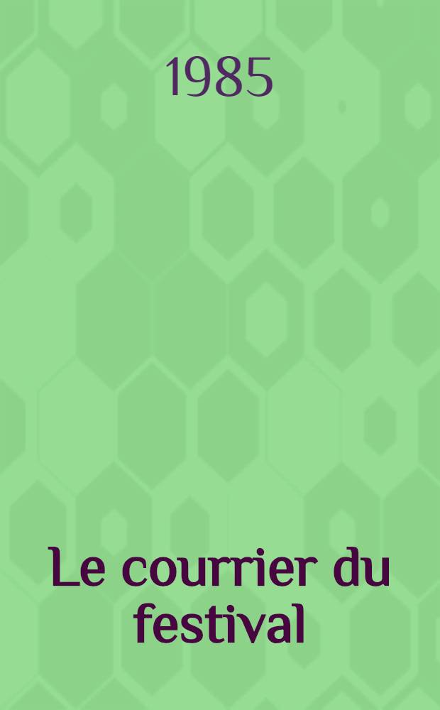 Le courrier du festival : Organe du Com. prép. sov. du Festival mondial de la jeunesse et des étudiants de Moscou. 1985. 4(10)