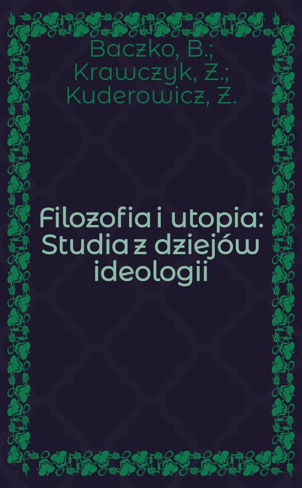 Filozofia i utopia : Studia z dziej&oacute;w ideologii