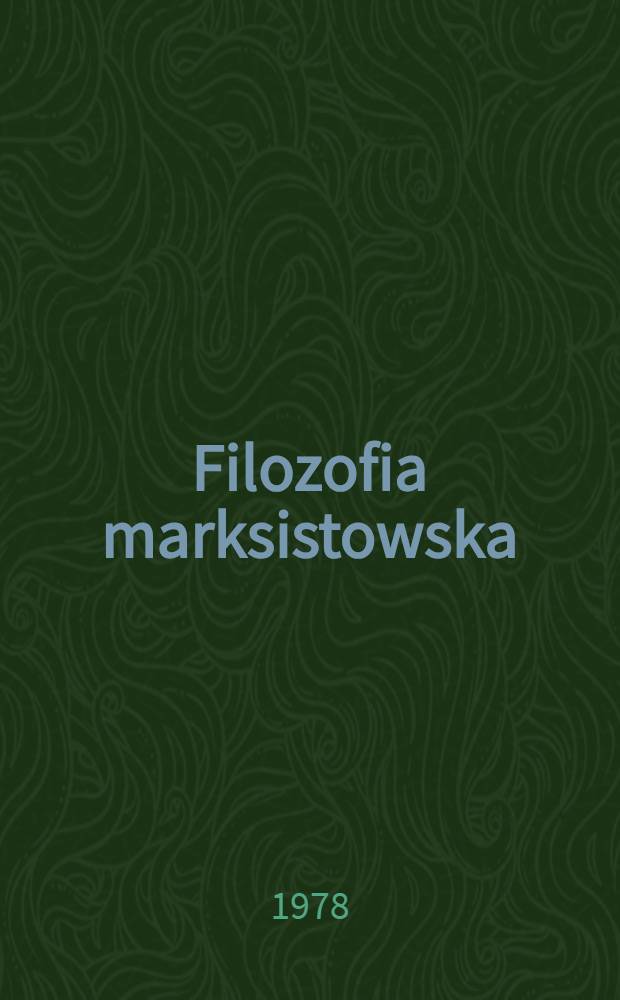 Filozofia marksistowska : Podręcz. akad. do przedmiotu "Podstawy marksistowsko-leninowskiej filozofii i socjologii"