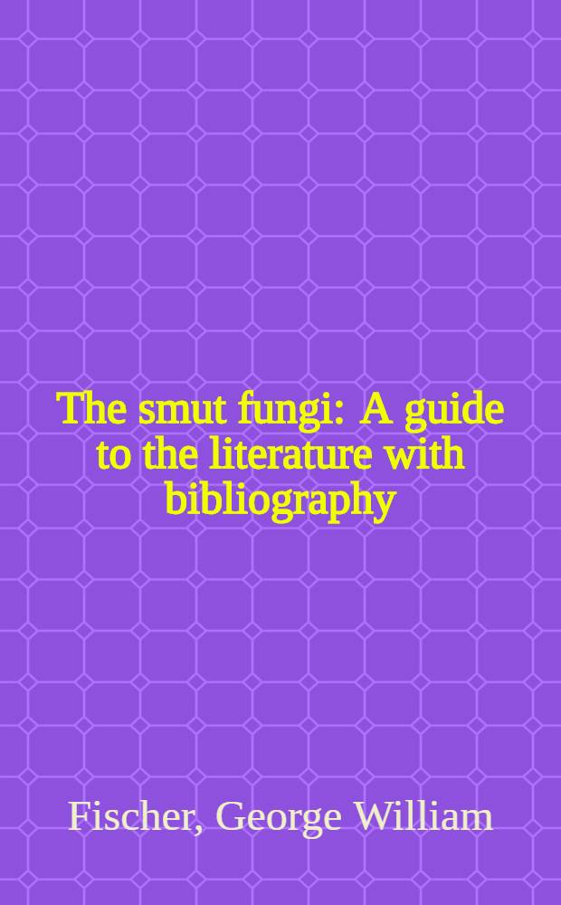 The smut fungi : A guide to the literature with bibliography