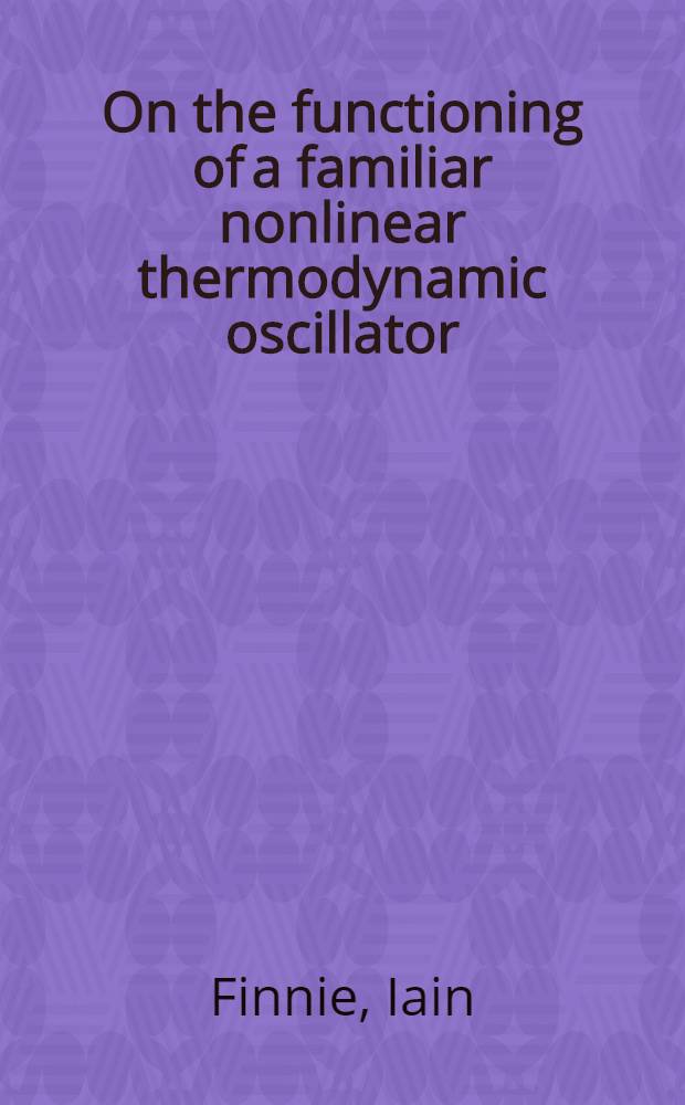 On the functioning of a familiar nonlinear thermodynamic oscillator