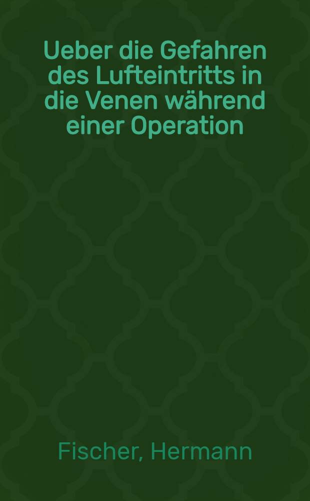 Ueber die Gefahren des Lufteintritts in die Venen während einer Operation