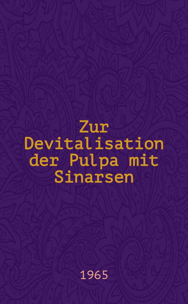 Zur Devitalisation der Pulpa mit Sinarsen : Inaug.-Diss. ... der ... Med. Fakultät der ... Univ. zu Mainz