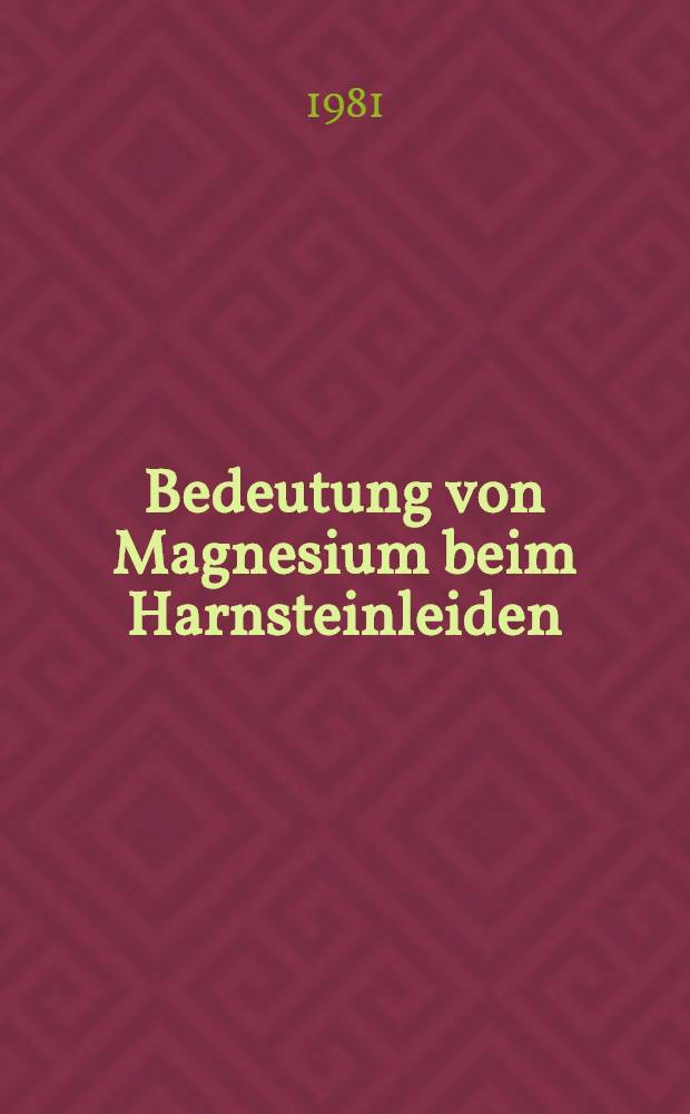 Bedeutung von Magnesium beim Harnsteinleiden : Inaug.-Diss