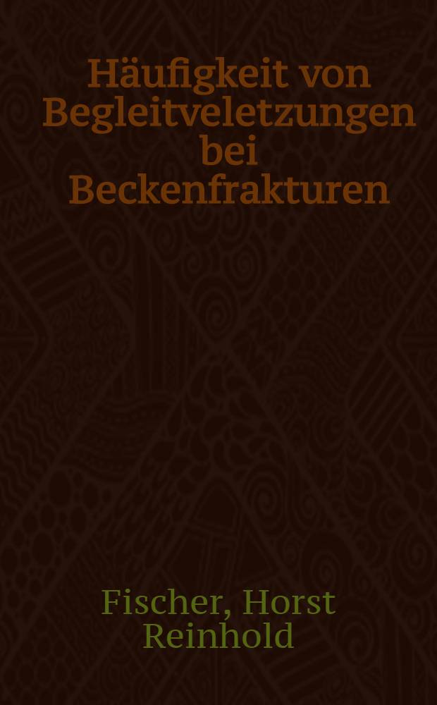 Häufigkeit von Begleitveletzungen bei Beckenfrakturen : Ihre Diagnose u. Symptome : Inaug.-Diss