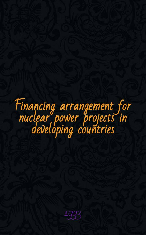 Financing arrangement for nuclear power projects in developing countries : A ref. book