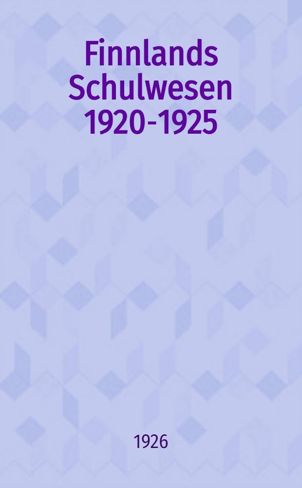 Finnlands Schulwesen 1920-1925 : Kurzer Bericht, ausgearb. für den XII : Nordischen Schulkongress in Helsinki 1925
