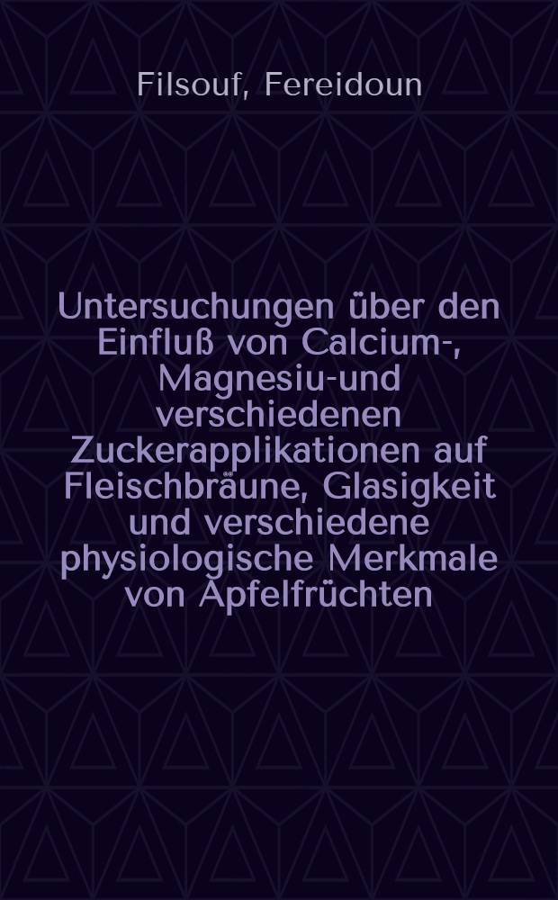 Untersuchungen &uuml;ber den Einflu&szlig; von Calcium-, Magnesium- und verschiedenen Zuckerapplikationen auf Fleischbr&auml;une, Glasigkeit und verschiedene physiologische Merkmale von Apfelfr&uuml;chten : Diss. ..