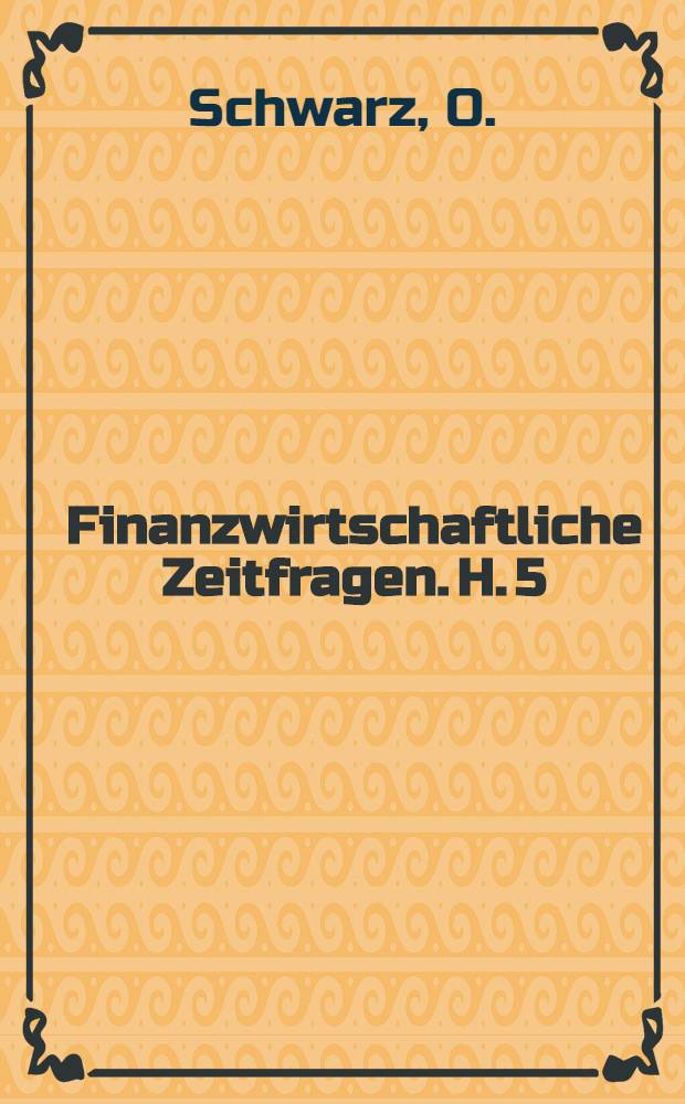 Finanzwirtschaftliche Zeitfragen. H. 5 : Die finanzielle Stellung der europäischen Grossmächte zugleich im Hinblick auf ihre finanzielle Kriegsbereitschaft