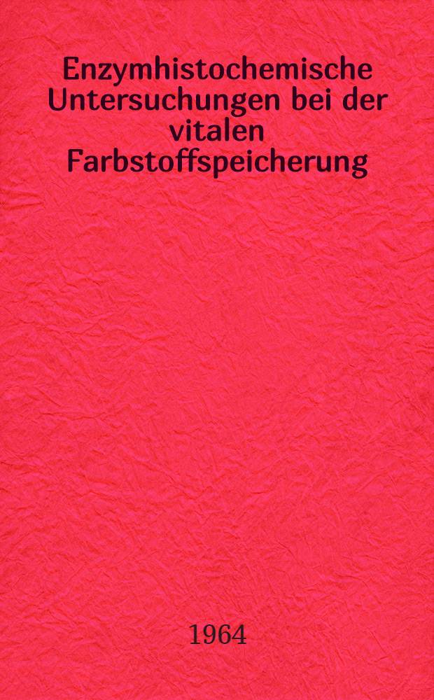 Enzymhistochemische Untersuchungen bei der vitalen Farbstoffspeicherung : Inaug.-Diss. ... einer ... Med. Fakult&auml;t der ... Univ. zu T&uuml;bingen