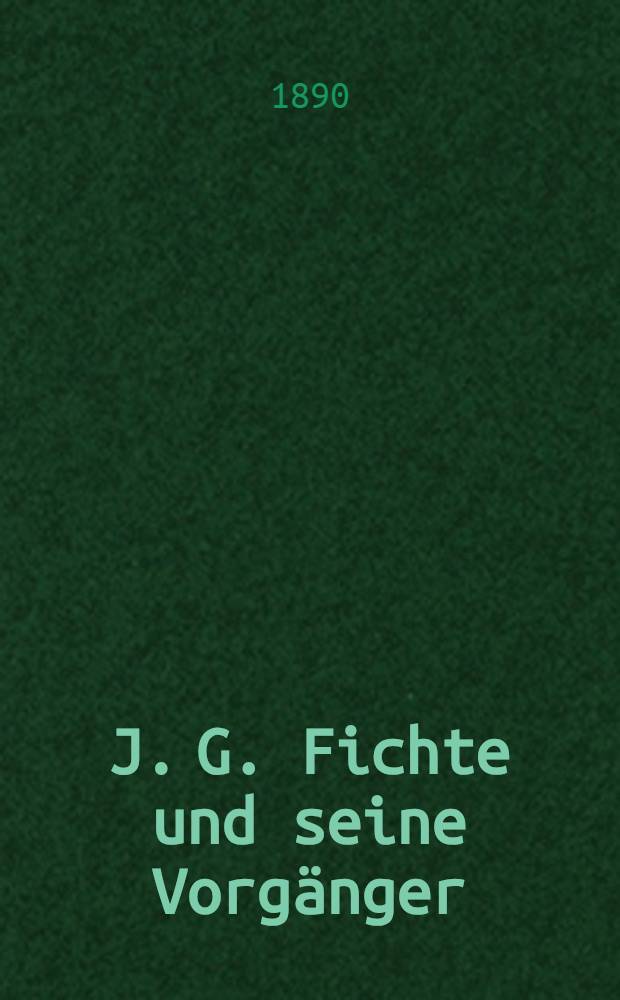 J. G. Fichte und seine Vorgänger