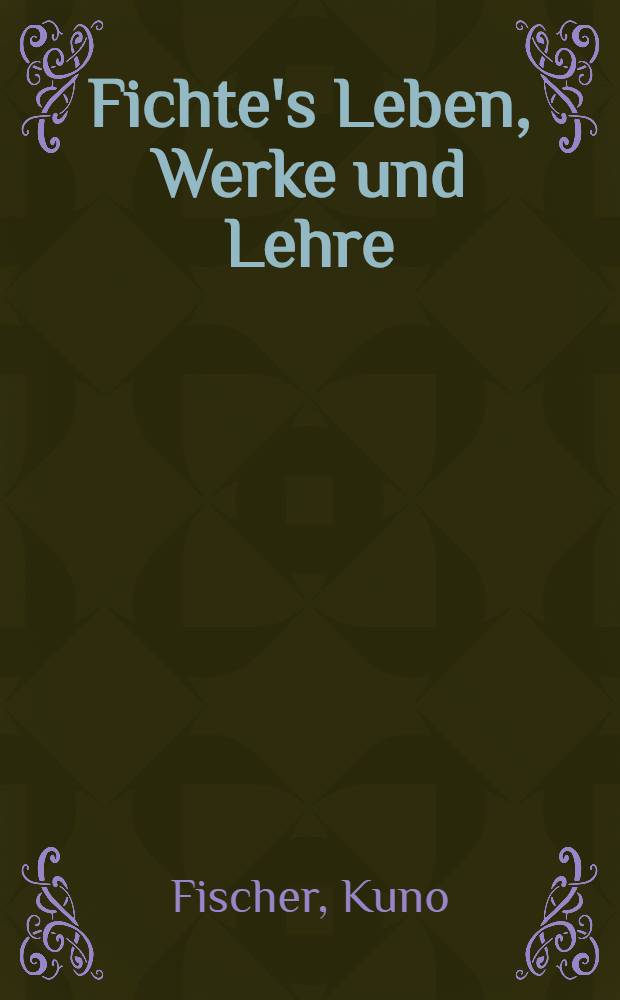 Fichte's Leben, Werke und Lehre