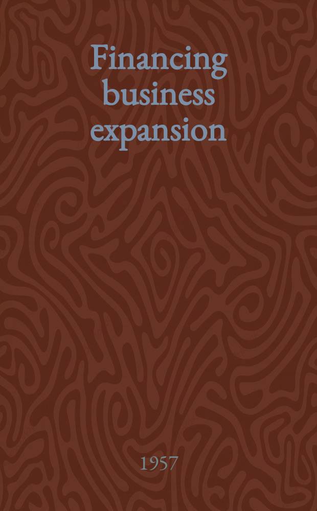 Financing business expansion : Text of addresses presented at the Second annual residential conference of fellows of the Australian inst. of management, Melbourne division ... 17th-19th Nov., 1957