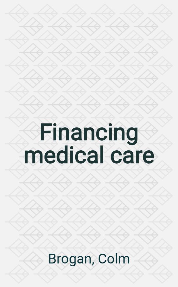 Financing medical care; an appraisal of foreign programs : Current commentaries on medical care systems in seven foreign countries written by economists, actuaries, political analysts, physicians, professors of medicine, and statesmen