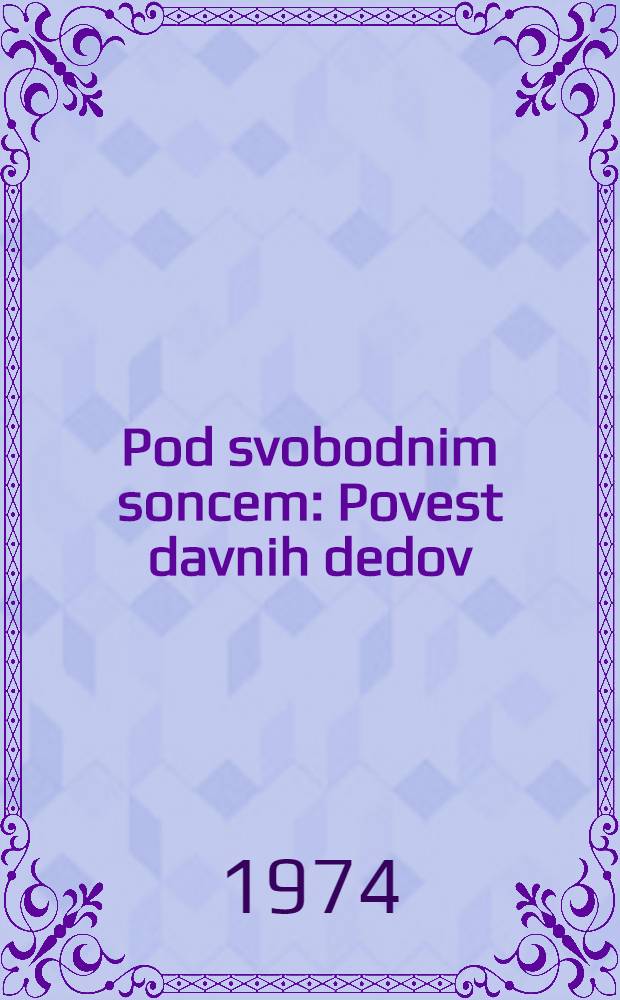 Pod svobodnim soncem : Povest davnih dedov