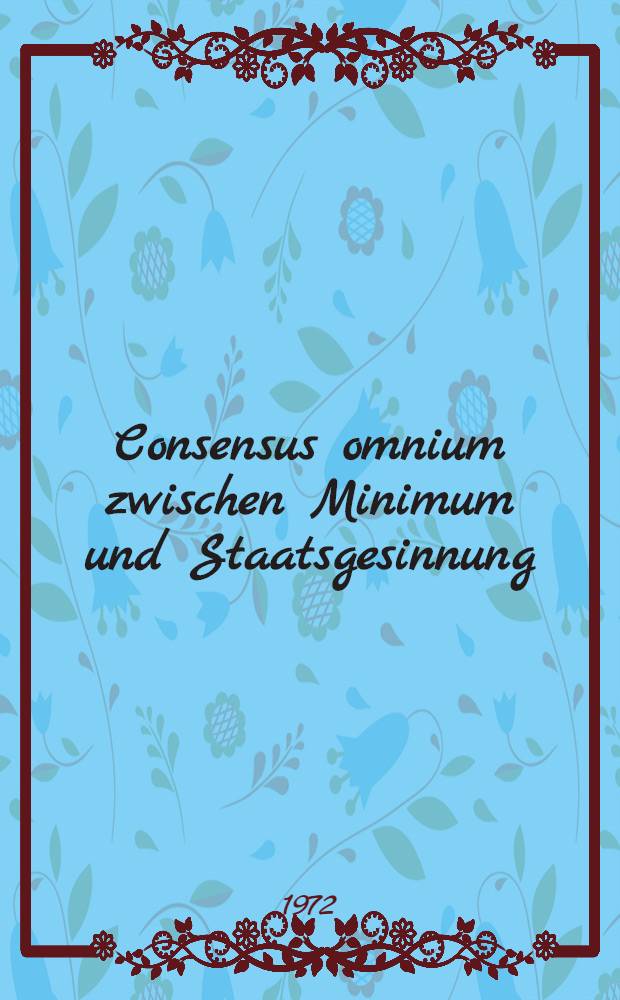 Consensus omnium zwischen Minimum und Staatsgesinnung